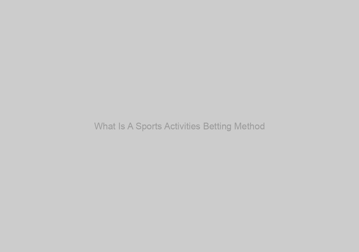 What Is A Sports Activities Betting Method?